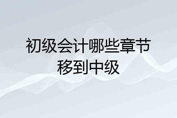 初级会计哪些章节移到中级