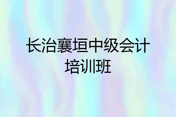 长治襄垣中级会计培训班