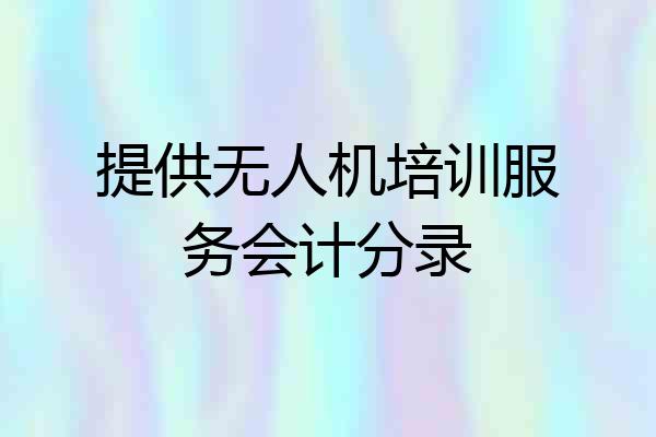 提供无人机培训服务会计分录