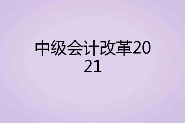中级会计改革2021
