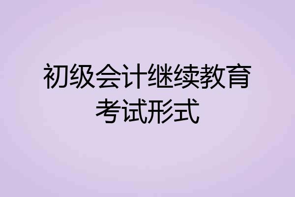 初级会计继续教育考试形式