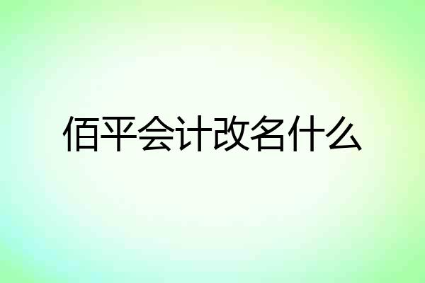 佰平会计改名什么