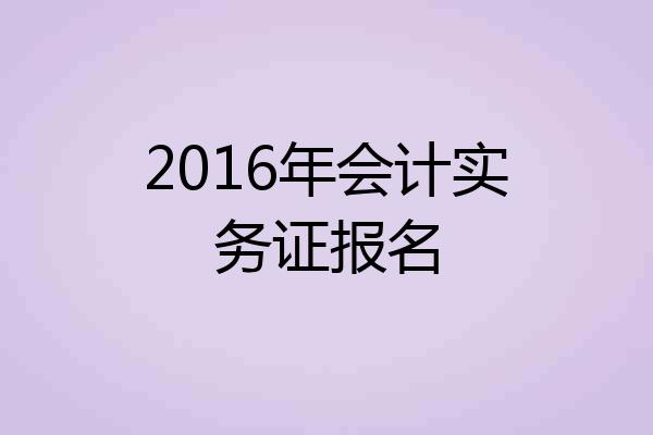 2016年会计实务证报名