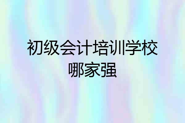 初级会计培训学校哪家强