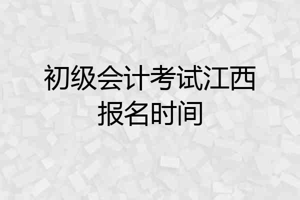 初级会计考试江西报名时间