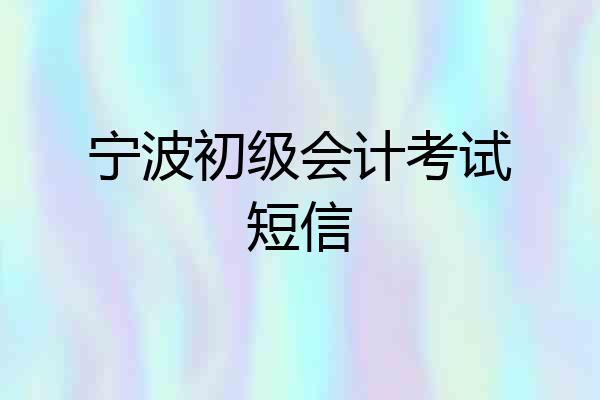 宁波初级会计考试短信