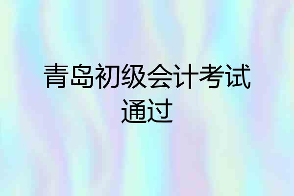 青岛初级会计考试通过