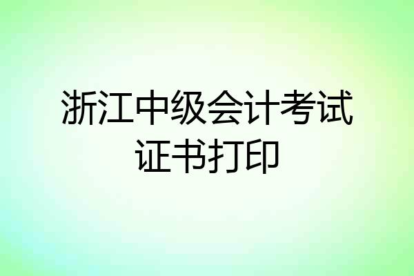 浙江中级会计考试证书打印