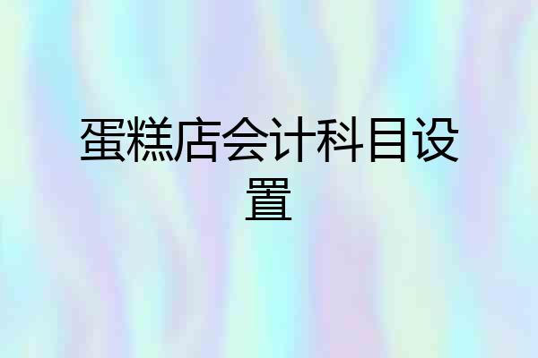 蛋糕店会计科目设置