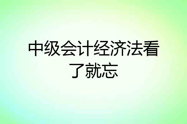 中级会计经济法看了就忘