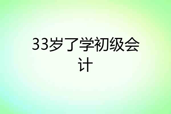 33岁了学初级会计