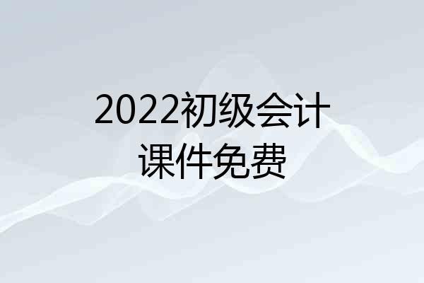 2022初级会计课件免费