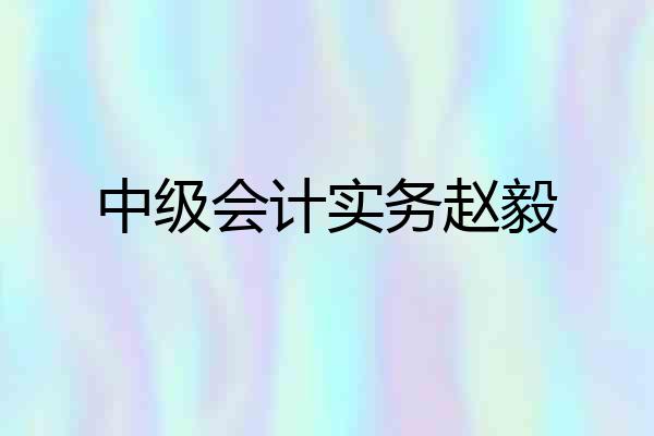 中级会计实务赵毅