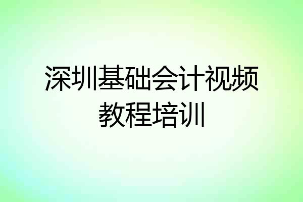 深圳基础会计视频教程培训