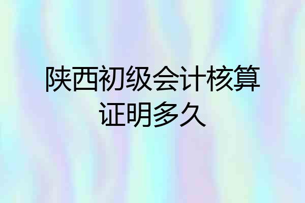 陕西初级会计核算证明多久
