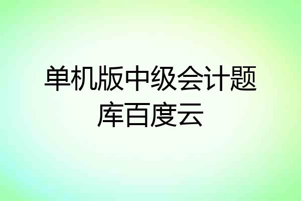 单机版中级会计题库百度云