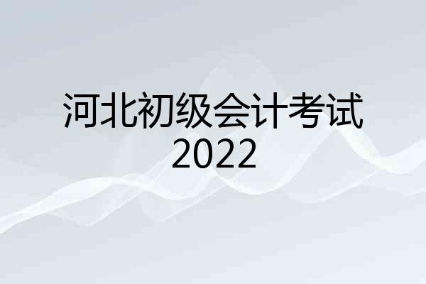 河北初级会计考试2022