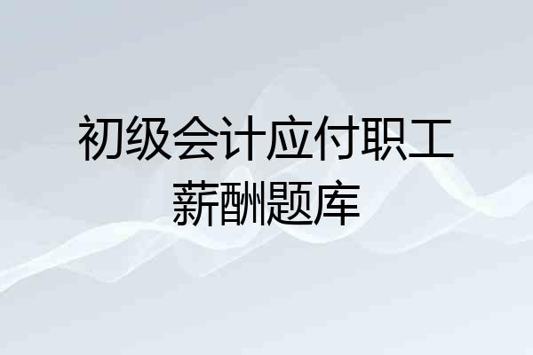 初级会计应付职工薪酬题库