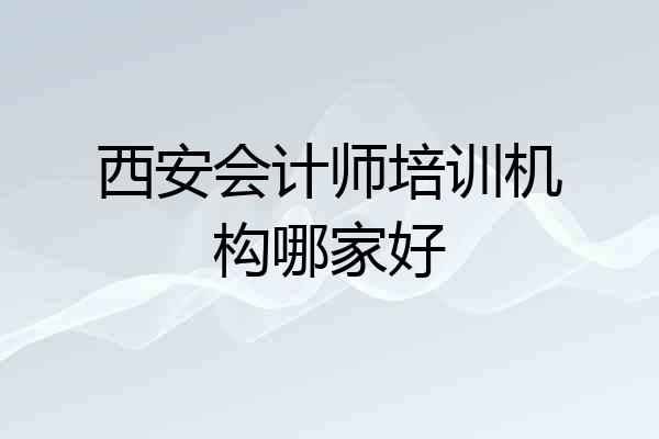 西安会计师培训机构哪家好