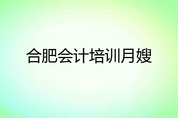 合肥会计培训月嫂