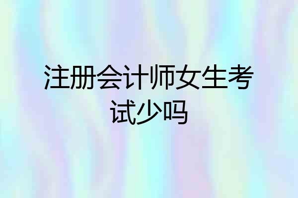 注册会计师女生考试少吗
