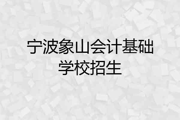 宁波象山会计基础学校招生