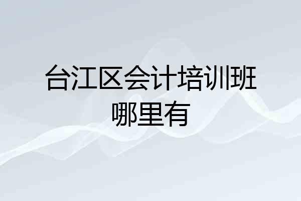 台江区会计培训班哪里有