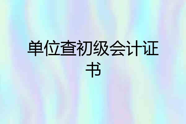 单位查初级会计证书