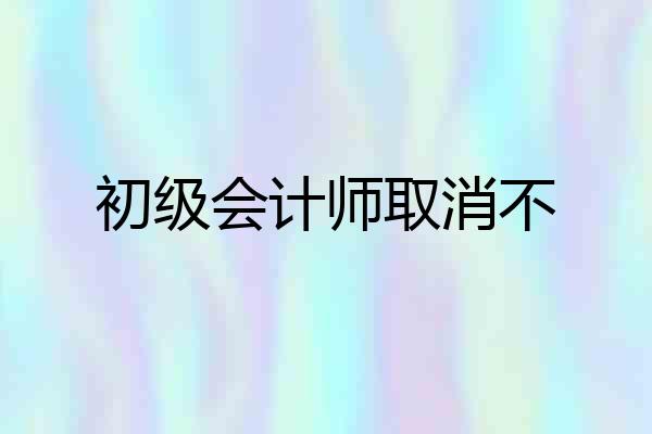 初级会计师取消不