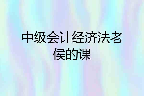 中级会计经济法老侯的课