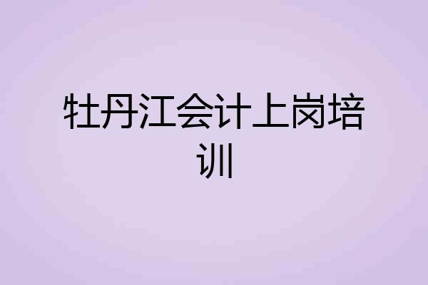 牡丹江会计上岗培训