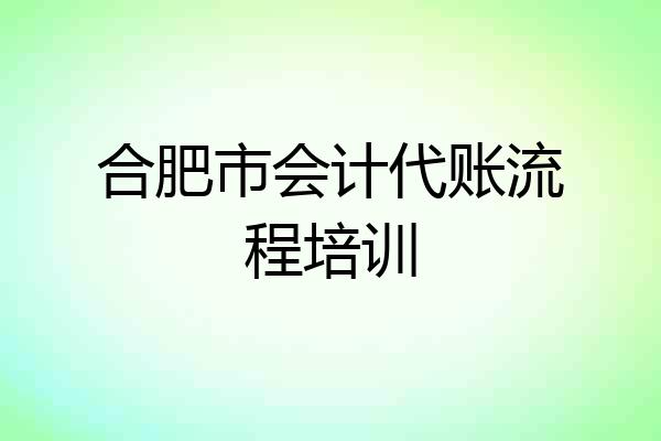 合肥市会计代账流程培训