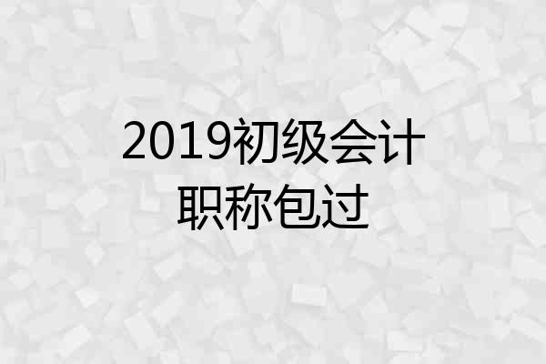 2019初级会计职称包过
