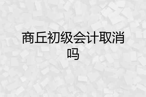 商丘初级会计取消吗