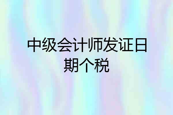 中级会计师发证日期个税