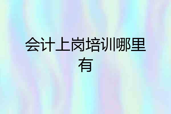 会计上岗培训哪里有