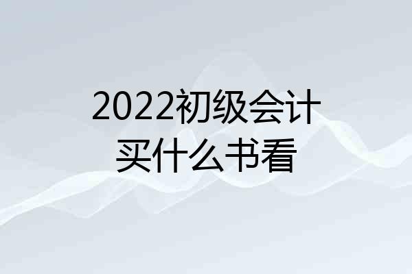 2022初级会计买什么书看