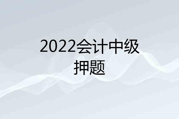 2022会计中级押题