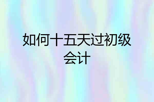 如何十五天过初级会计