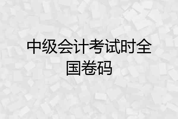 中级会计考试时全国卷码