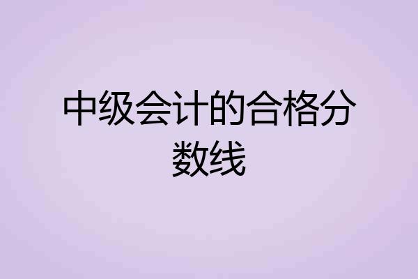 中级会计的合格分数线
