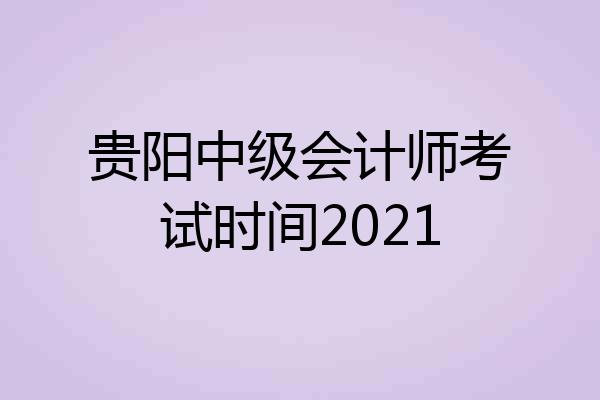 贵阳中级会计师考试时间2021