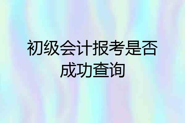 初级会计报考是否成功查询