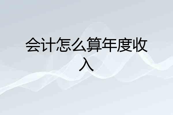 会计怎么算年度收入