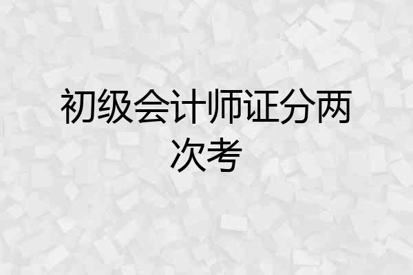 初级会计师证分两次考
