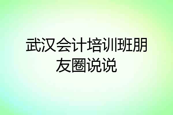 武汉会计培训班朋友圈说说