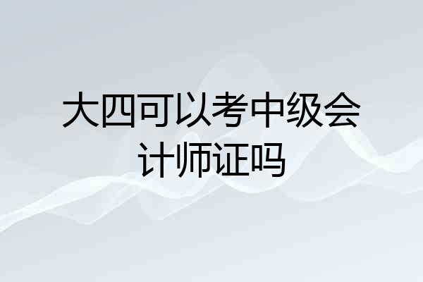 大四可以考中级会计师证吗