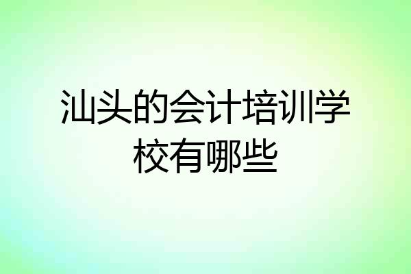 汕头的会计培训学校有哪些