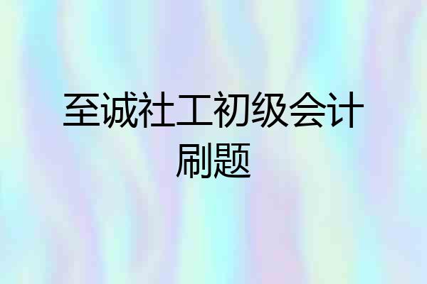 至诚社工初级会计刷题