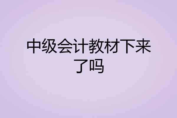 中级会计教材下来了吗